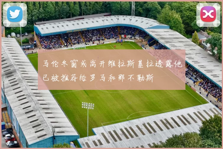 马伦冬窗或离开维拉斯基拉透露他已被推荐给罗马和那不勒斯