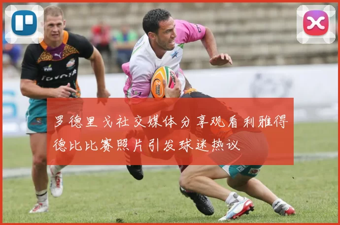 罗德里戈社交媒体分享观看利雅得德比比赛照片引发球迷热议