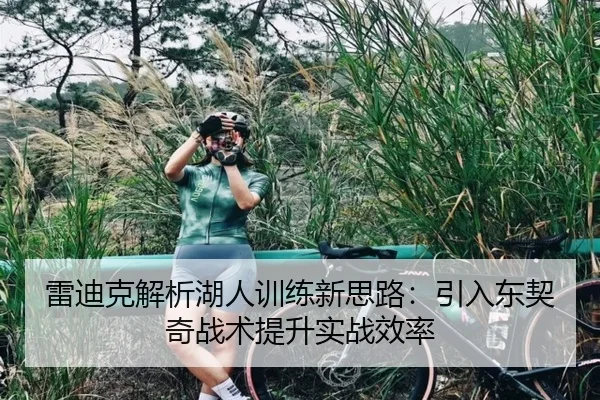 雷迪克解析湖人训练新思路：引入东契奇战术提升实战效率